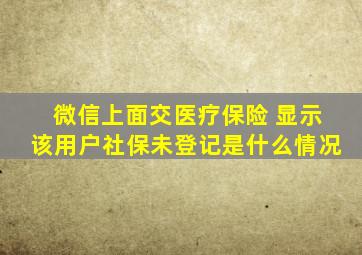 微信上面交医疗保险 显示该用户社保未登记是什么情况